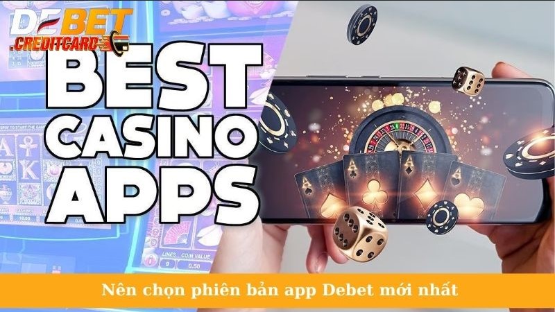 Nên chọn phiên bản app Debet mới nhất